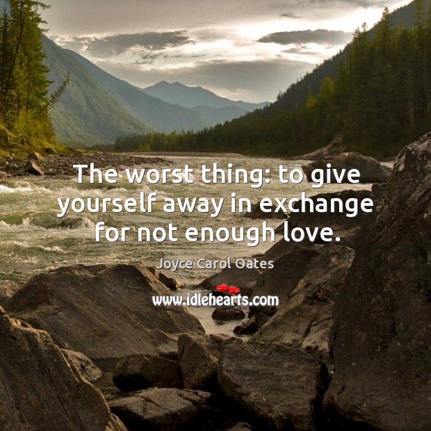 The worst thing: to give yourself away in exchange for not enough love. Image