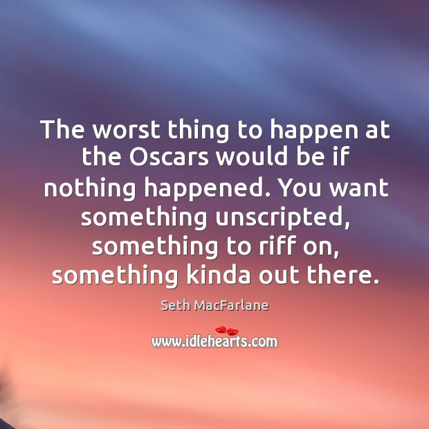 The worst thing to happen at the Oscars would be if nothing Seth MacFarlane Picture Quote