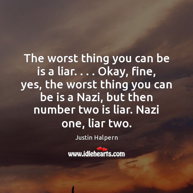 The worst thing you can be is a liar. . . . Okay, fine, yes, Justin Halpern Picture Quote