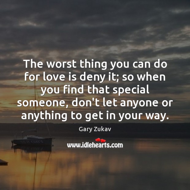 The worst thing you can do for love is deny it; so Gary Zukav Picture Quote
