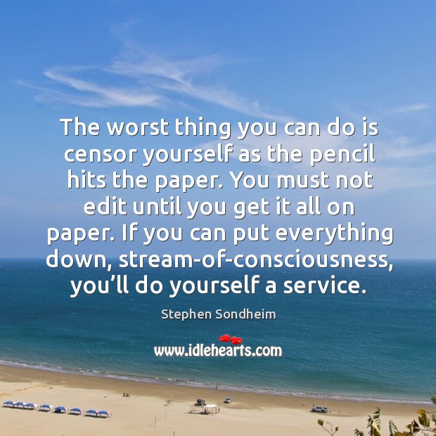 The worst thing you can do is censor yourself as the pencil hits the paper. Image