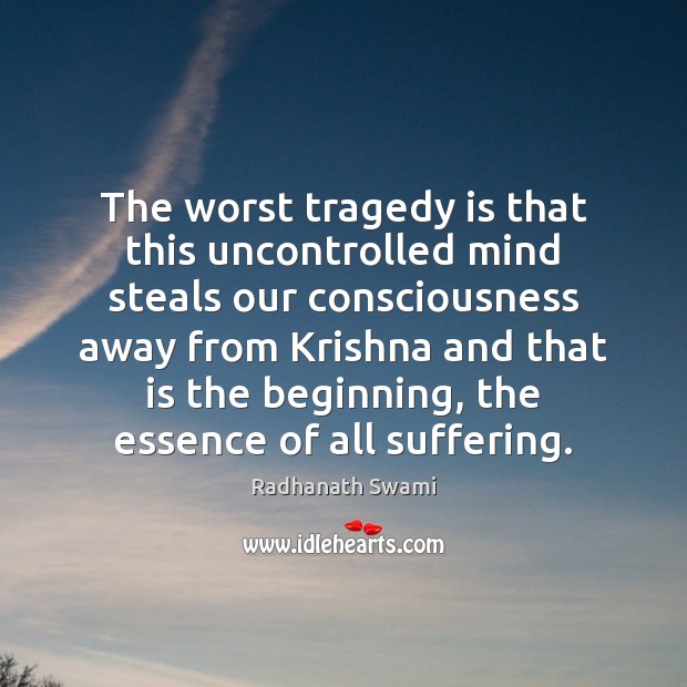 The worst tragedy is that this uncontrolled mind steals our consciousness away Radhanath Swami Picture Quote