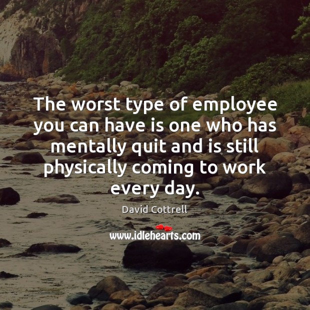 The worst type of employee you can have is one who has David Cottrell Picture Quote