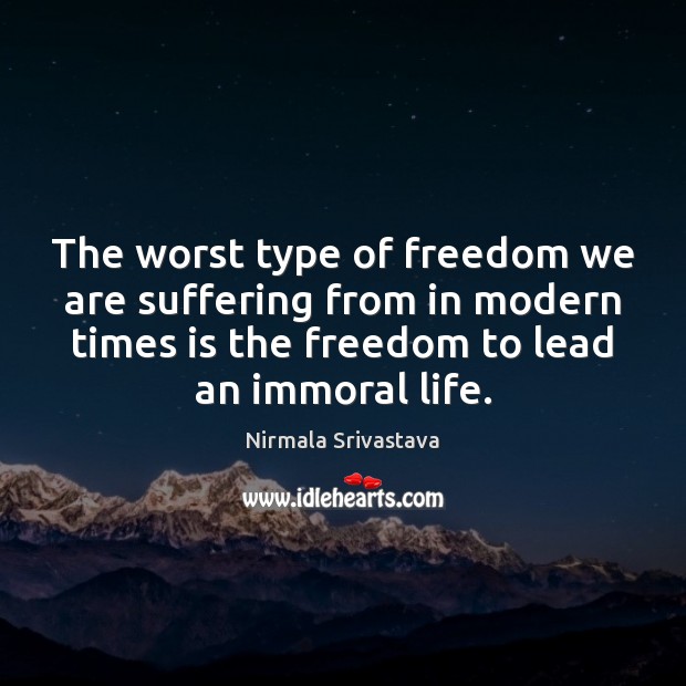 The worst type of freedom we are suffering from in modern times Nirmala Srivastava Picture Quote