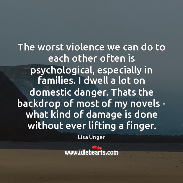 The worst violence we can do to each other often is psychological, Lisa Unger Picture Quote