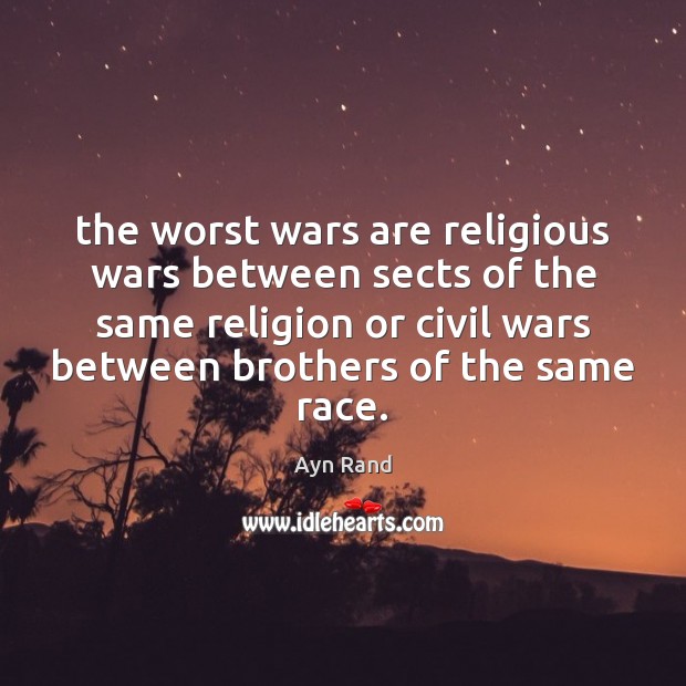 The worst wars are religious wars between sects of the same religion Ayn Rand Picture Quote