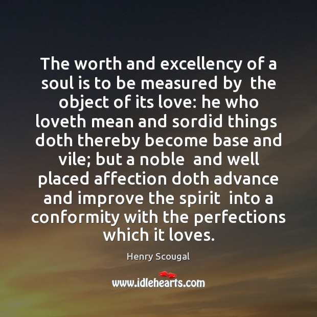 The worth and excellency of a soul is to be measured by Henry Scougal Picture Quote