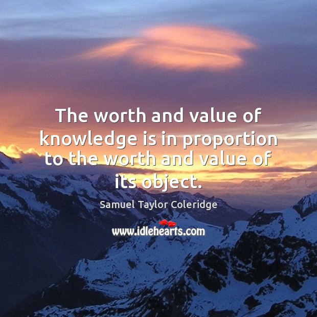 The worth and value of knowledge is in proportion to the worth and value of its object. Value Quotes Image