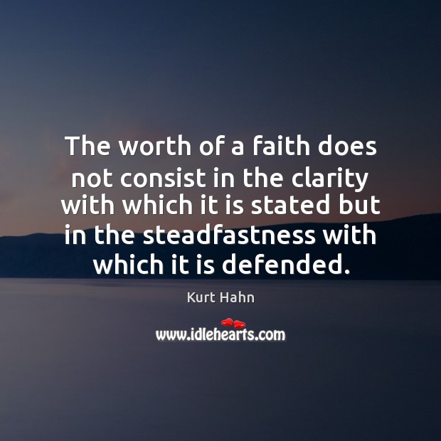 The worth of a faith does not consist in the clarity with Kurt Hahn Picture Quote