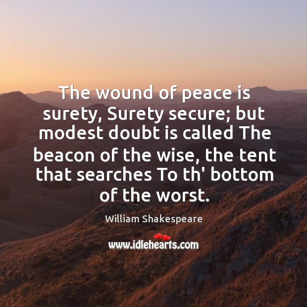 The wound of peace is surety, Surety secure; but modest doubt is Peace Quotes Image
