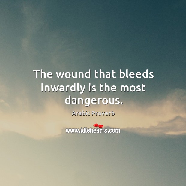 The wound that bleeds inwardly is the most dangerous. Arabic Proverbs Image