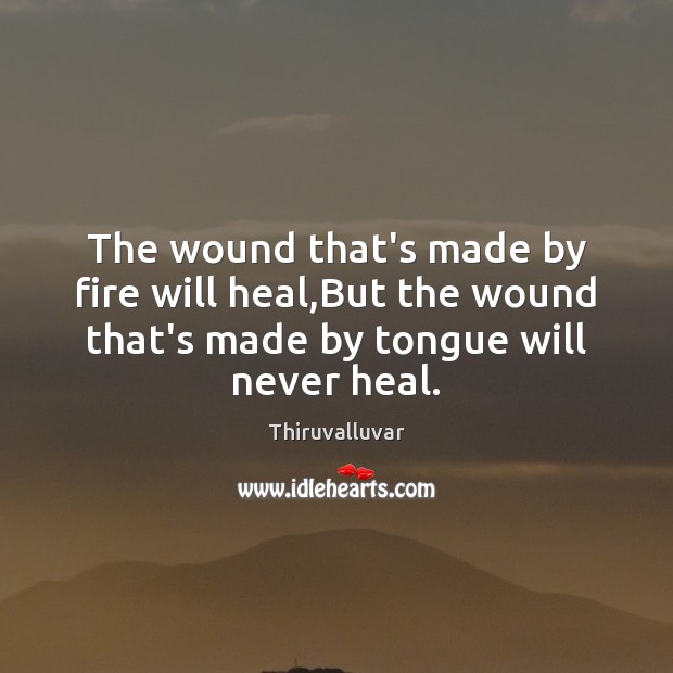 The wound that’s made by fire will heal,But the wound that’s Thiruvalluvar Picture Quote