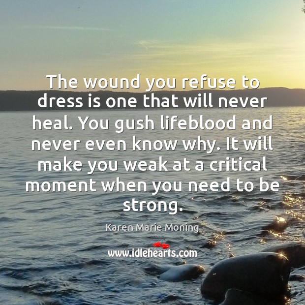 The wound you refuse to dress is one that will never heal. Strong Quotes Image