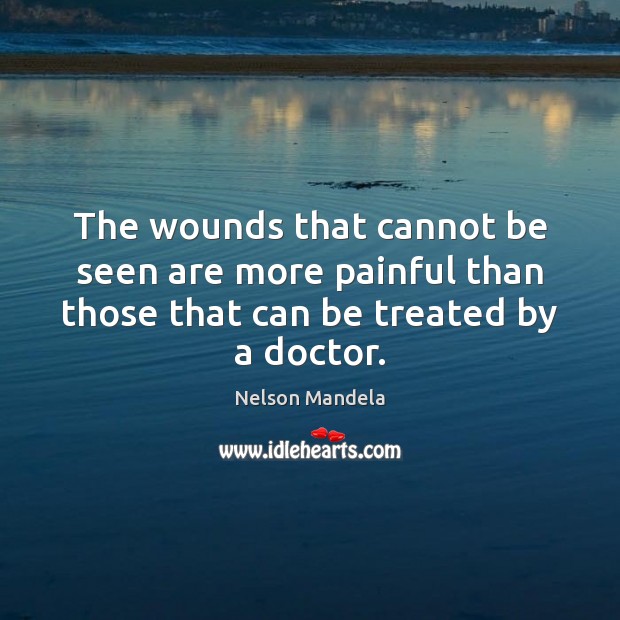 The wounds that cannot be seen are more painful than those that Nelson Mandela Picture Quote
