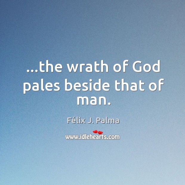 …the wrath of God pales beside that of man. Félix J. Palma Picture Quote