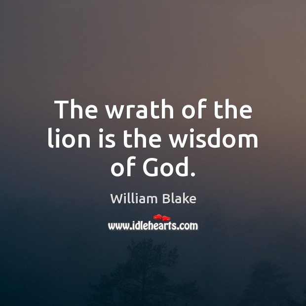 The wrath of the lion is the wisdom of God. William Blake Picture Quote