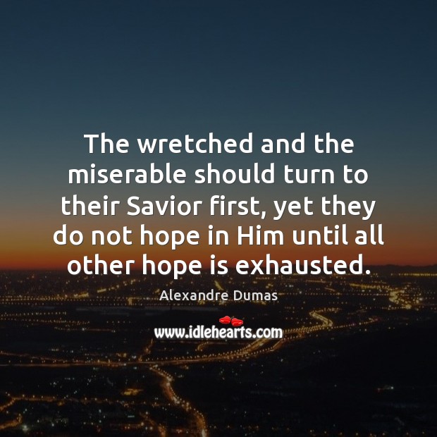 The wretched and the miserable should turn to their Savior first, yet Alexandre Dumas Picture Quote