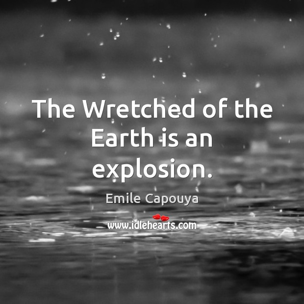 The Wretched of the Earth is an explosion. Image