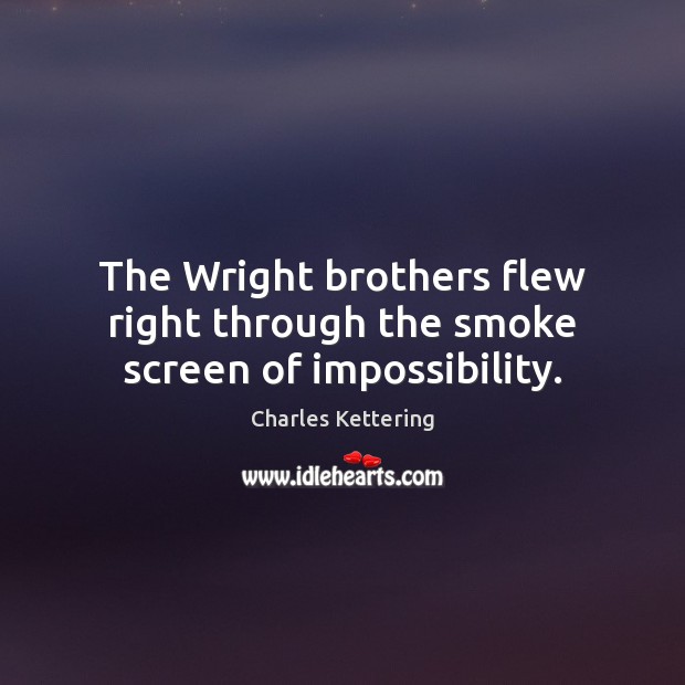 The Wright brothers flew right through the smoke screen of impossibility. Charles Kettering Picture Quote