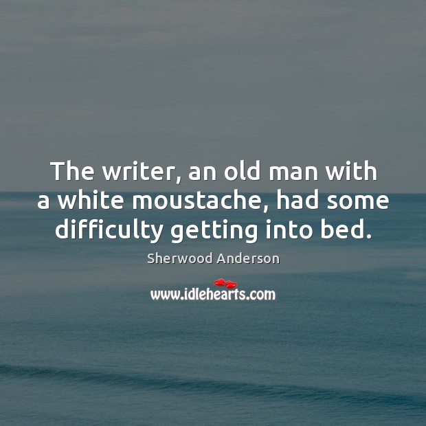 The writer, an old man with a white moustache, had some difficulty getting into bed. Image