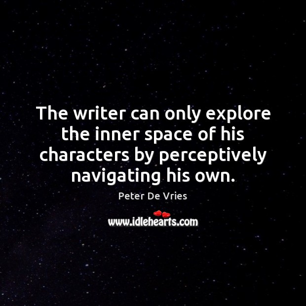 The writer can only explore the inner space of his characters by Peter De Vries Picture Quote