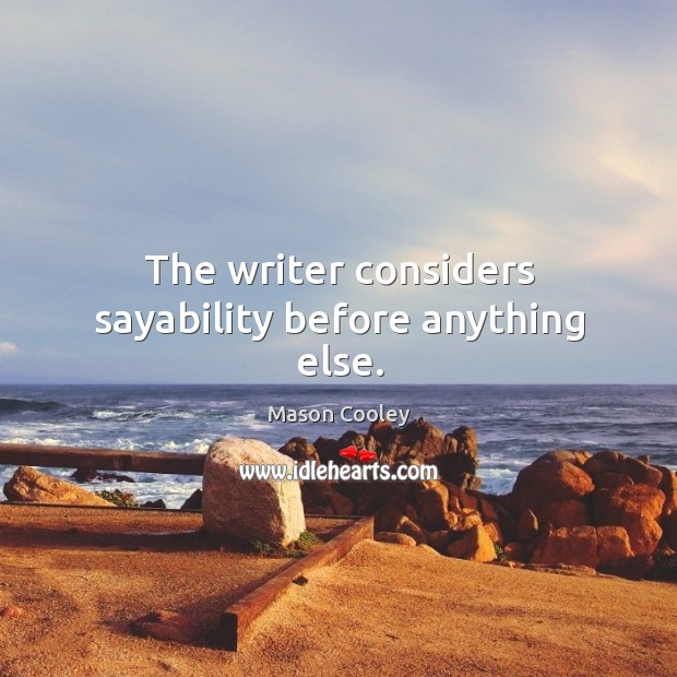 The writer considers sayability before anything else. Mason Cooley Picture Quote