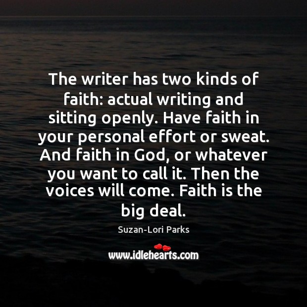 The writer has two kinds of faith: actual writing and sitting openly. Suzan-Lori Parks Picture Quote