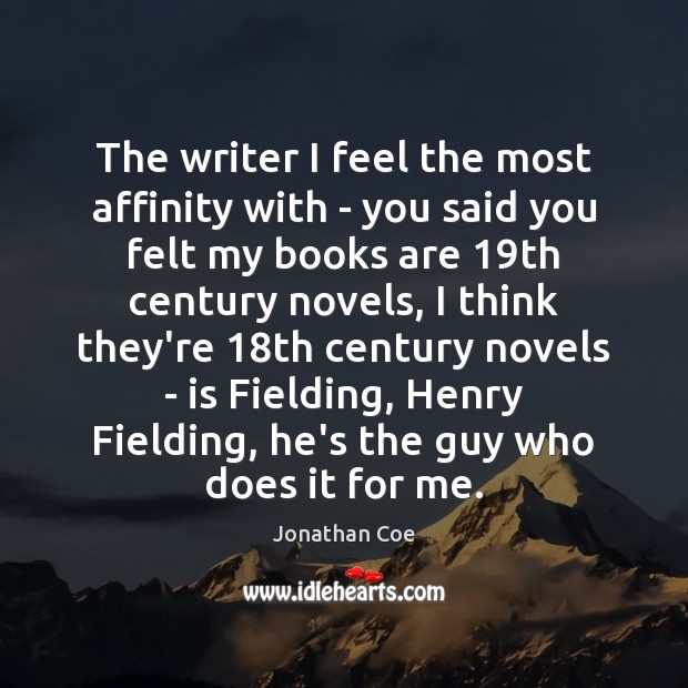 The writer I feel the most affinity with – you said you Jonathan Coe Picture Quote
