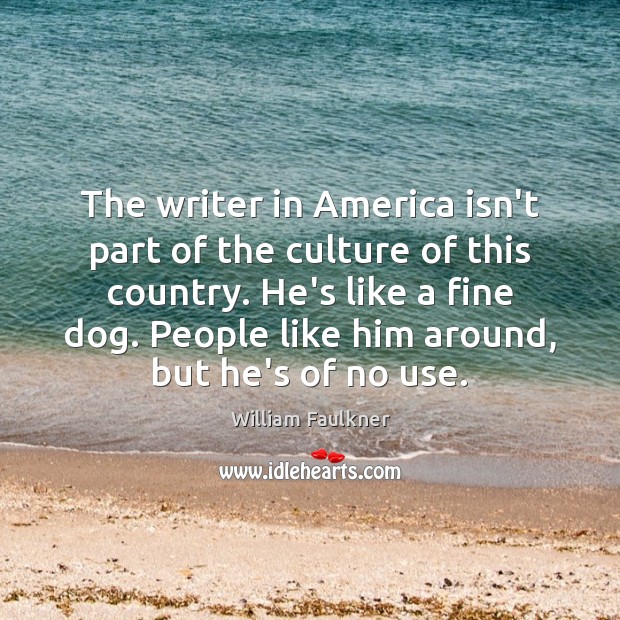 The writer in America isn’t part of the culture of this country. William Faulkner Picture Quote