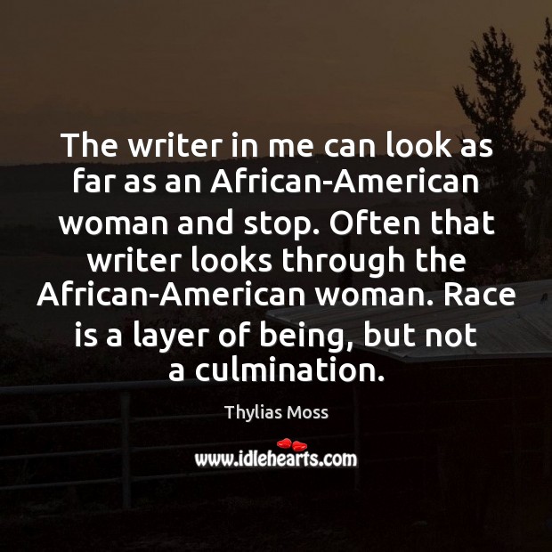 The writer in me can look as far as an African-American woman Thylias Moss Picture Quote