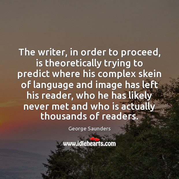 The writer, in order to proceed, is theoretically trying to predict where Image