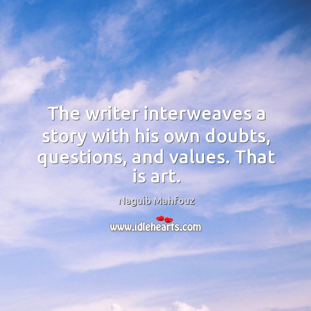 The writer interweaves a story with his own doubts, questions, and values. That is art. Naguib Mahfouz Picture Quote