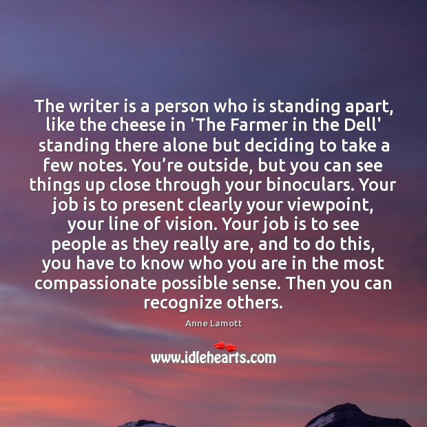 The writer is a person who is standing apart, like the cheese Anne Lamott Picture Quote
