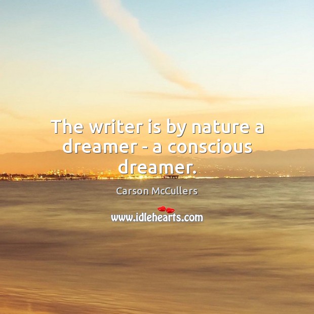 The writer is by nature a dreamer – a conscious dreamer. Carson McCullers Picture Quote
