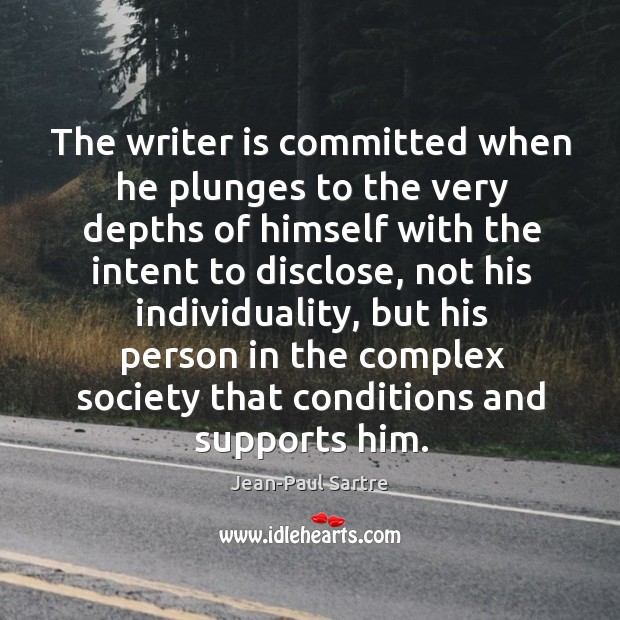 The writer is committed when he plunges to the very depths of himself with the intent to disclose Jean-Paul Sartre Picture Quote