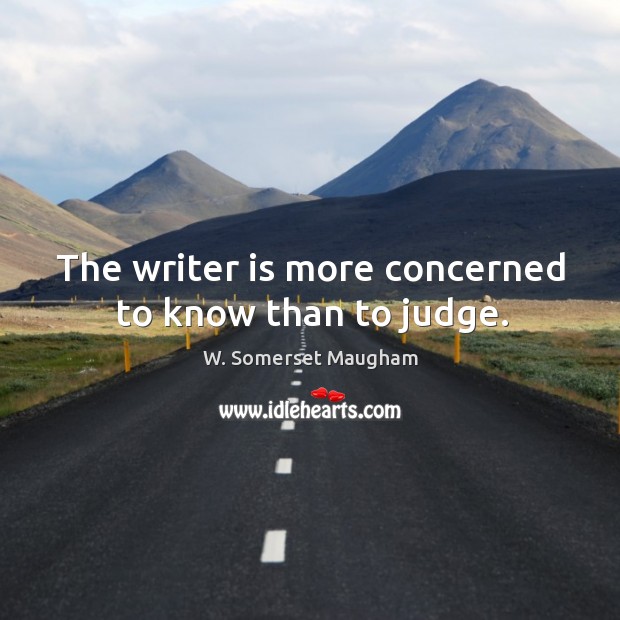 The writer is more concerned to know than to judge. Image