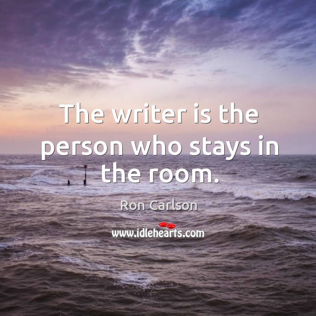 The writer is the person who stays in the room. Image