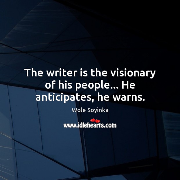 The writer is the visionary of his people… He anticipates, he warns. Image