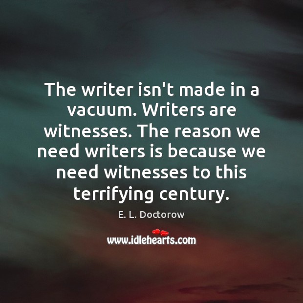 The writer isn’t made in a vacuum. Writers are witnesses. The reason Image