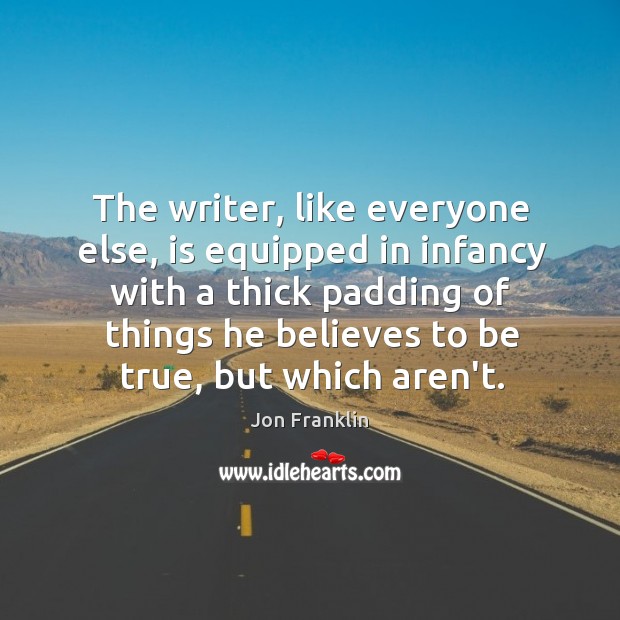 The writer, like everyone else, is equipped in infancy with a thick Image