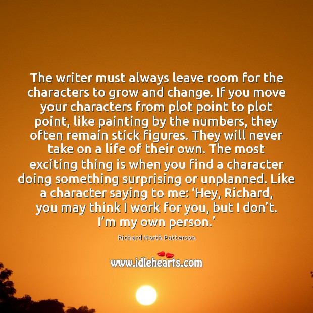 The writer must always leave room for the characters to grow and Richard North Patterson Picture Quote