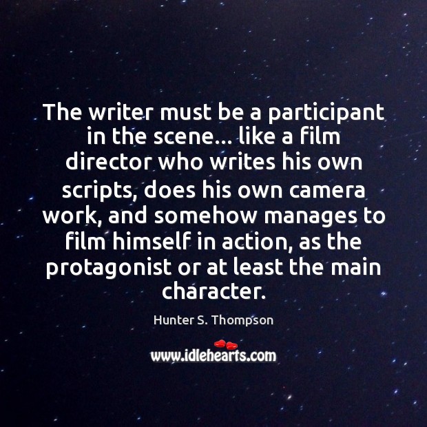 The writer must be a participant in the scene… like a film Hunter S. Thompson Picture Quote