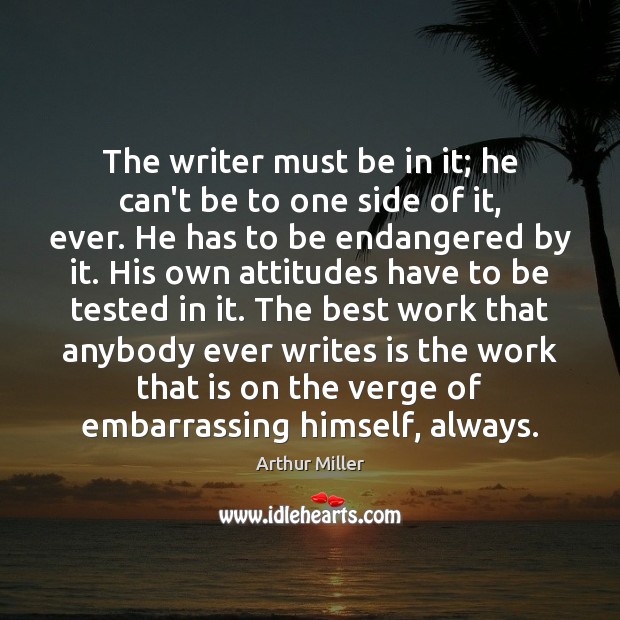 The writer must be in it; he can’t be to one side Arthur Miller Picture Quote