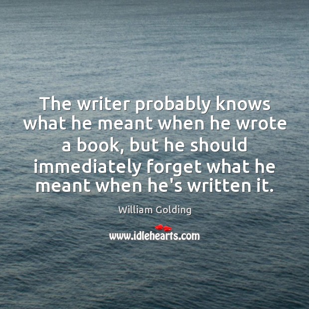 The writer probably knows what he meant when he wrote a book, William Golding Picture Quote