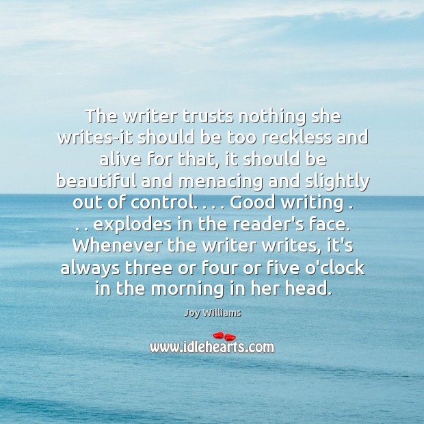 The writer trusts nothing she writes-it should be too reckless and alive Image