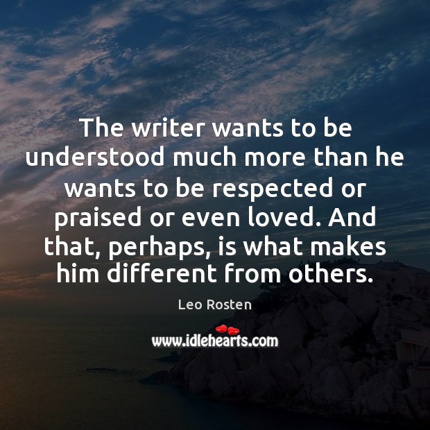 The writer wants to be understood much more than he wants to Leo Rosten Picture Quote
