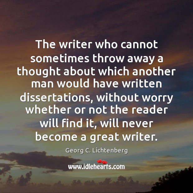 The writer who cannot sometimes throw away a thought about which another Georg C. Lichtenberg Picture Quote