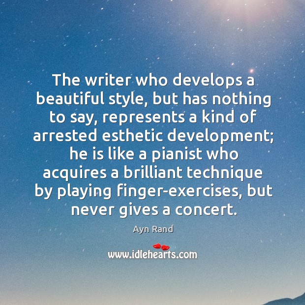 The writer who develops a beautiful style, but has nothing to say, Ayn Rand Picture Quote