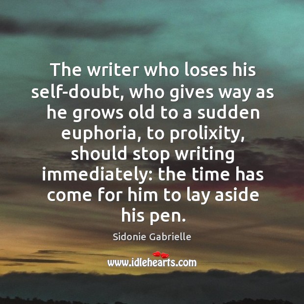 The writer who loses his self-doubt, who gives way as he grows old to a sudden euphoria Sidonie Gabrielle Picture Quote