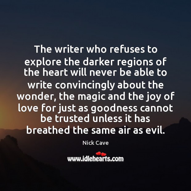 The writer who refuses to explore the darker regions of the heart Nick Cave Picture Quote